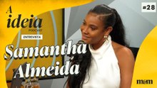 A Ideia entrevista Samantha Almeida