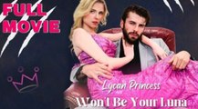 Lycan Princess Won't Be Your Luna🔥FULL MOVIE