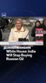 White House: India Will Stop Buying Russian Oil