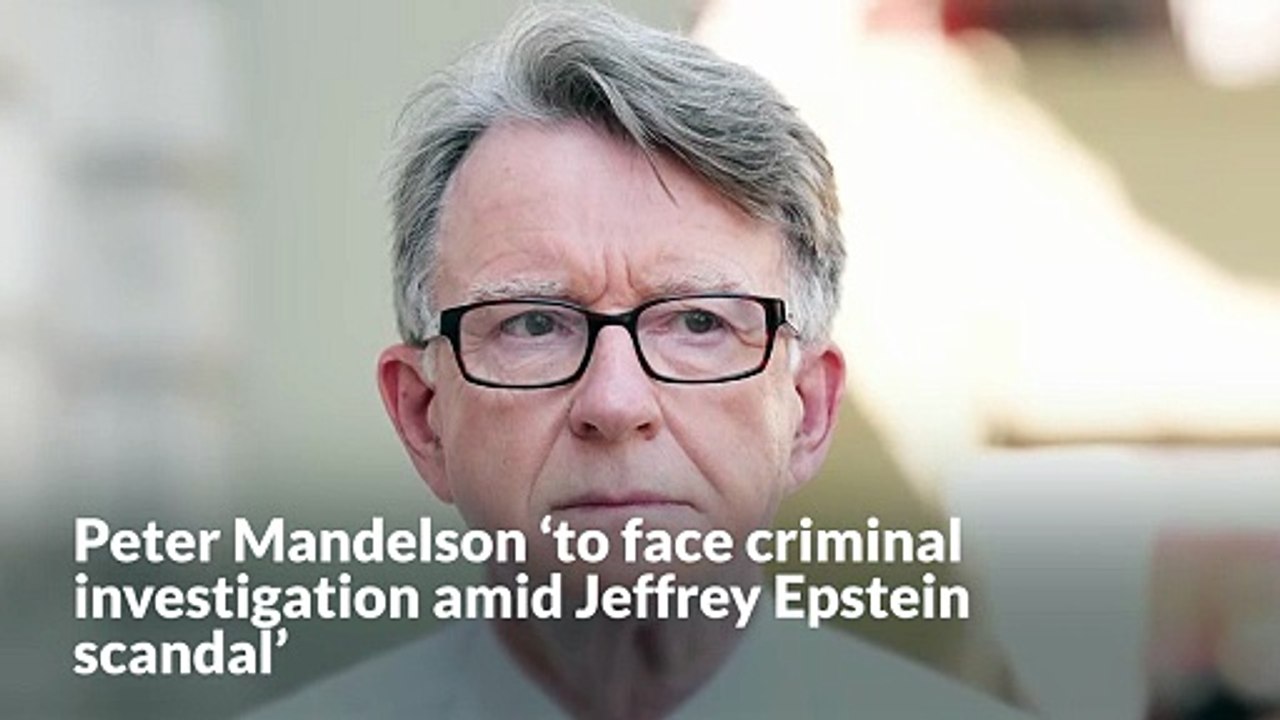 Peter Mandelson ‘to face criminal investigation amid Jeffrey Epstein ...