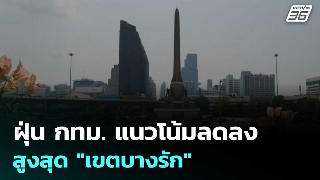 ฝุ่น กทม. แนวโน้มลดลง สูงสุด "เขตบางรัก"  | โชว...