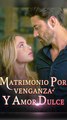 Matrimonio Por Venganza Y Amor Dulce (Doblado) Completo En Español