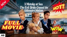 ♥️🍏💥A Mistake At Sea The Evil Bride Crossed The Billionaire Madam