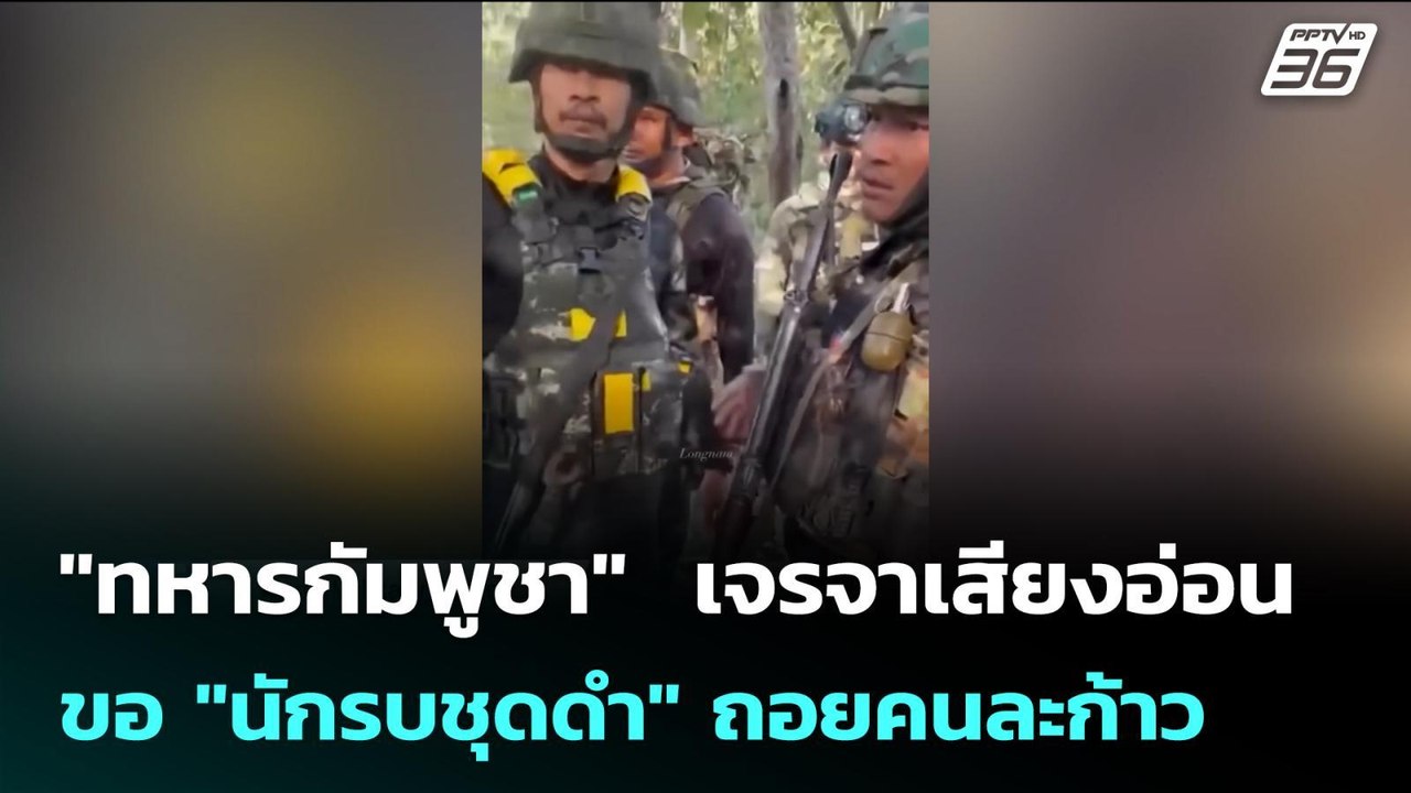 "ทหารกัมพูชา"  เจรจาเสียงอ่อน ขอ "นักรบชุดดำ" ถ...