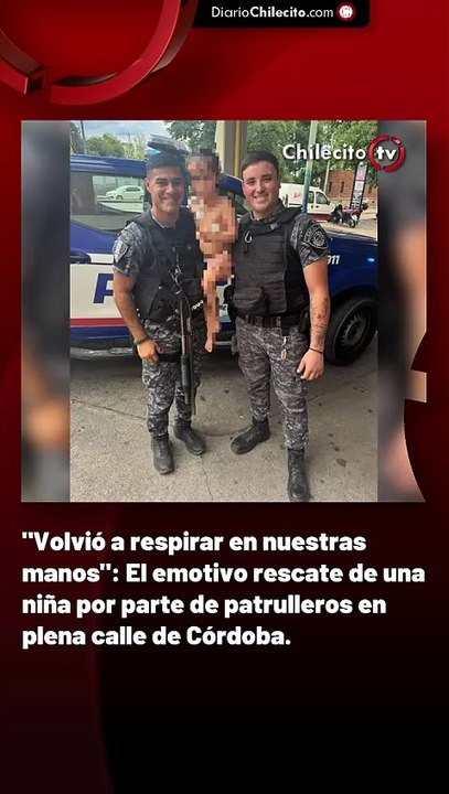 "Volvió a respirar en nuestras manos": El emotivo rescate de una niña por parte de patrulleros en plena calle de Córdoba.