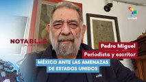 NOTABLES | Pedro Miguel | México ante las amenazas de Estados Unidos 04-02-2026