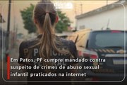 Em Patos, PF cumpre mandado contra suspeito de crimes de abuso sexual infantil praticados na internet