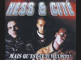 ness et cite mais qu'est ce tu veux petit