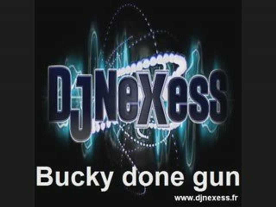 Dj NeXesS ''Bucky done gun''