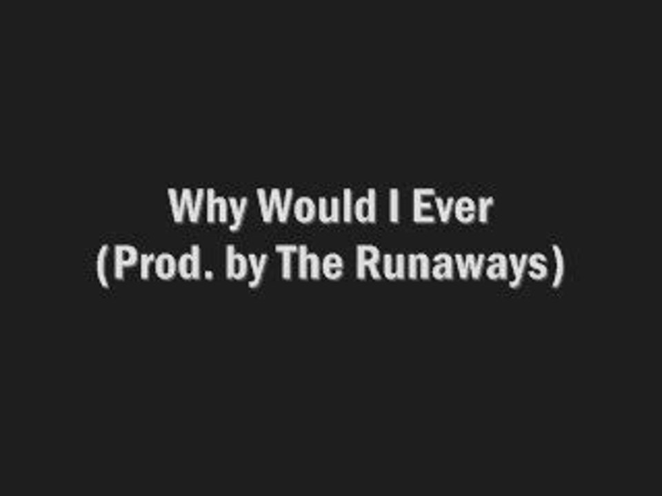 Why Would I Ever (Prod. by The Runaways)