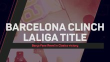 Barcelona fans revel in Clasico victory clinching title