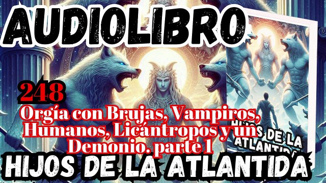 Audiolibro los Hijos de la Atlantida Capítulo 248 Orgía con Brujas, Vampiros, Humanos, Licántropos y un Demonio parte 1