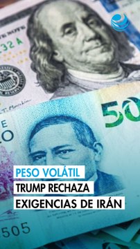Peso mexicano opera volátil frente al dólar tras rechazo de Trump a exigencias de Irán
