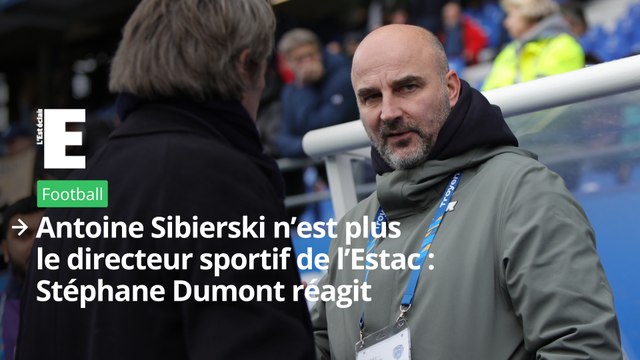 Antoine Sibierski n’est plus le directeur sportif de l’Estac : Stéphane Dumont réagit