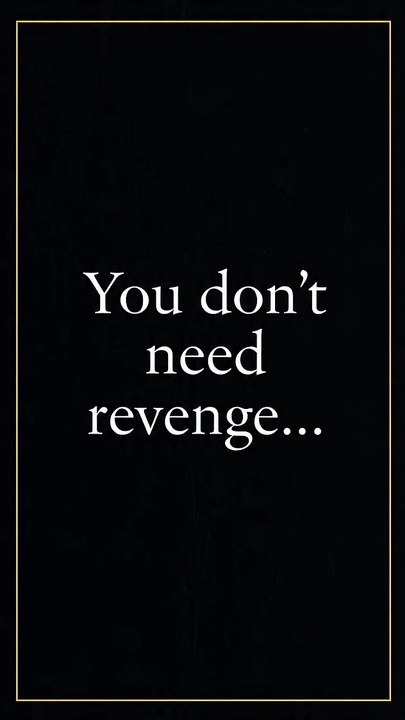 You don’t need revenge…