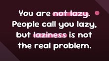 You aren't Lazy