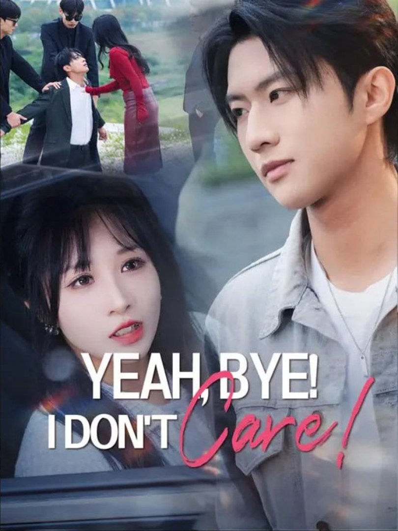 Yeah Bye I Don't Care Chinese Drama - English Sub