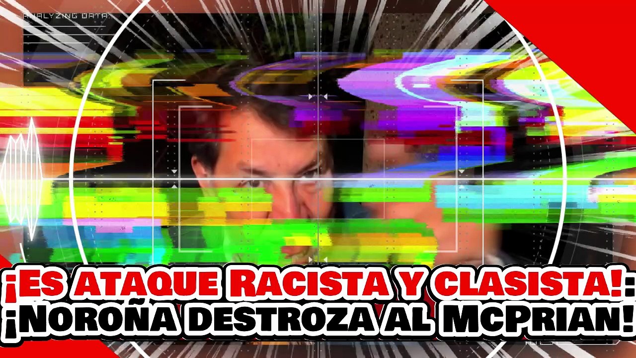 🔥🚨¡ES ATAQUE RACISTA Y CLASISTA! ¡NOROÑA DESPEDAZA al McPRIAN y sus CHAYOTEROS!