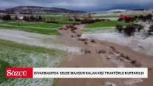 Diyarbakır'da selde mahsur kalan kişi traktörle kurtarıldı