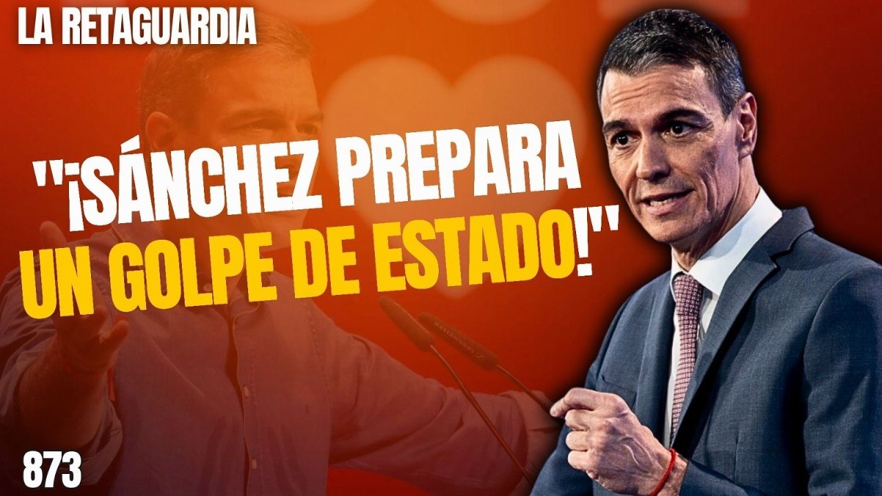 La Retaguardia #873 / ¡Desvelamos el nuevo Golpe de Estado de Sánchez! ¡No quiere convocar Generales!