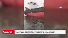 Yalova'da denizi kirleten gemiye ceza kesildi
