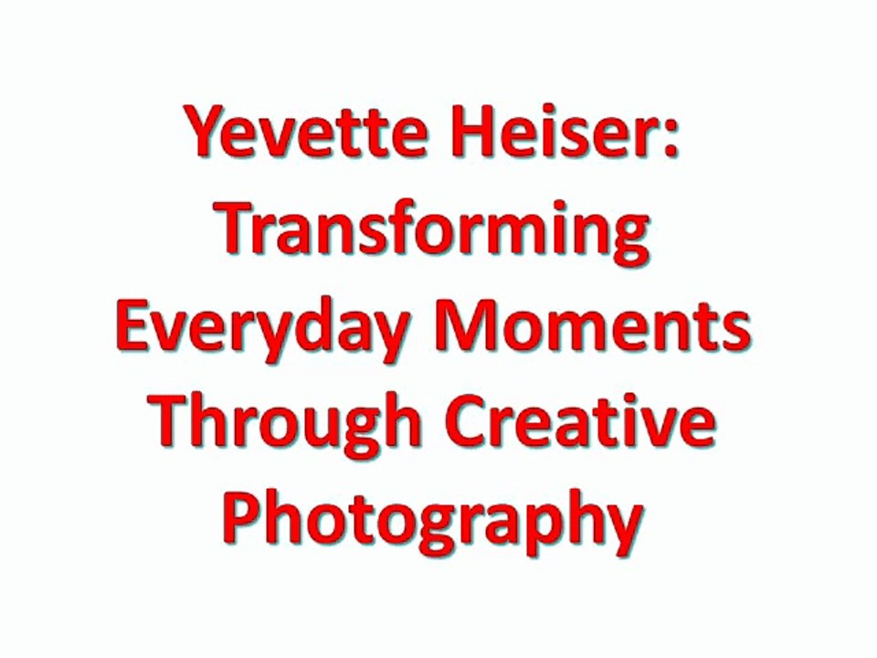 Yevette Heiser: Transforming Everyday Moments Through Creative Photography