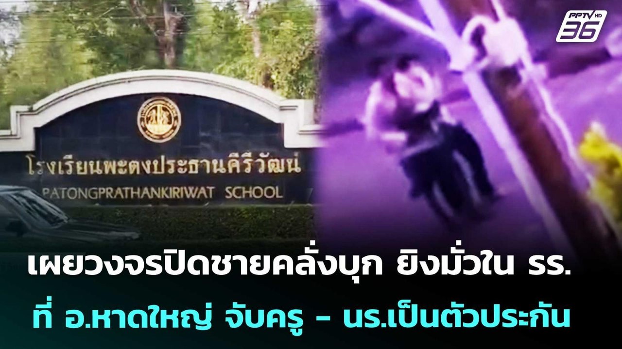 เผยวงจรปิดชายคลั่งบุก ยิงมั่วใน รร. ที่ อ.หาดให...