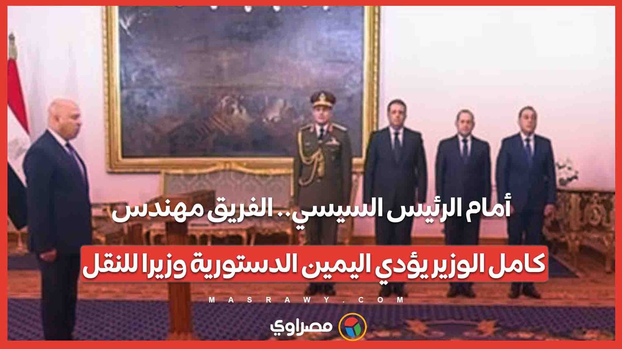 أمام الرئيس السيسي.. الفريق مهندس كامل الوزير يؤدي اليمين الدستورية وزيرا للنقل