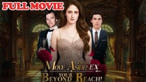 Move Aside! I'm The Ex Beyond Your Reach #FULLMOVIE