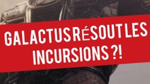 GALACTUS RÉSOUT LES INCURSIONS ?!