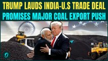 BREAKING: Trump HAILS India-U.S Trade Deals as ‘HISTORIC’; Vows to BOOST Coal Exports With New Delhi
