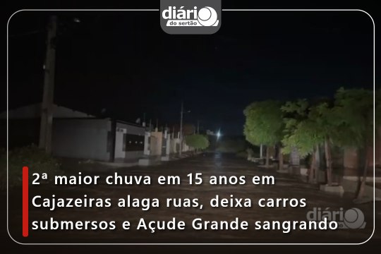 2ª maior chuva em 15 anos em Cajazeiras alaga ruas, deixa carros submersos e Açude Grande sangrando