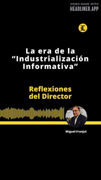 Reflexiones del Director | La era de la “Industrialización Informativa”