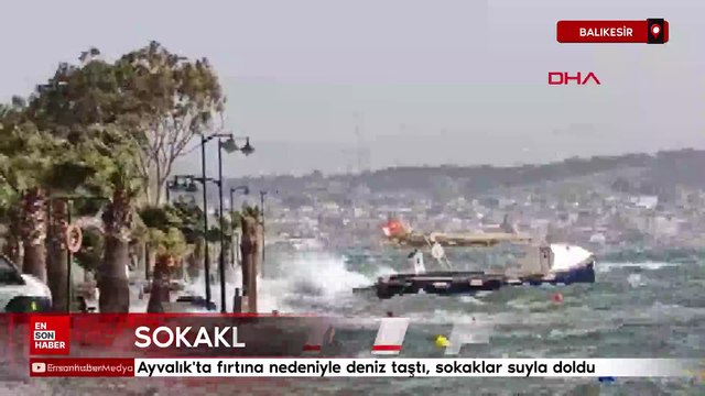 Balıkesir Ayvalık'ta fırtına nedeniyle deniz taştı, sokaklar suyla doldu