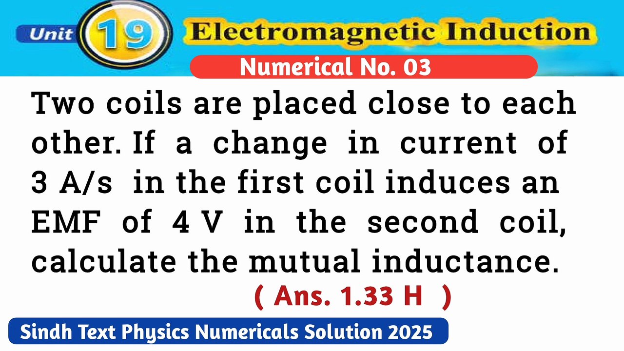Two coils are placed close to each other.If a change in current of 3 A/s in the first coil induces an EMF of 4 V in the second coil, calculate the mutual inductance.