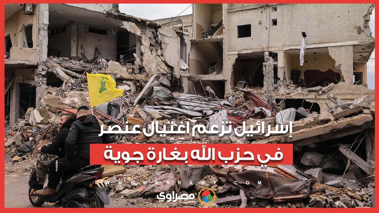 إسرائيل تزعم اغتيال عنصر في حزب الله بغارة جوية