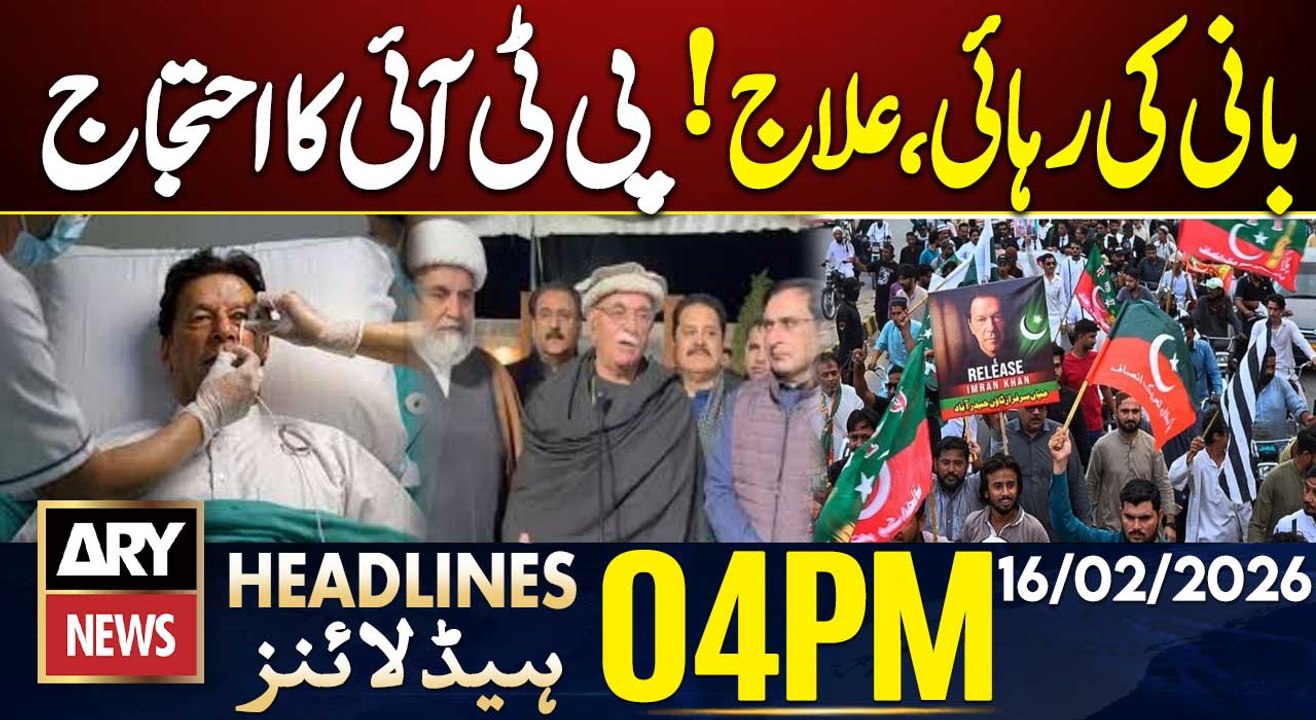 PTI Protest for Imran Khan’s Release and Better Medical | ARY News 4 PM Headlines | 16th Feb 2026