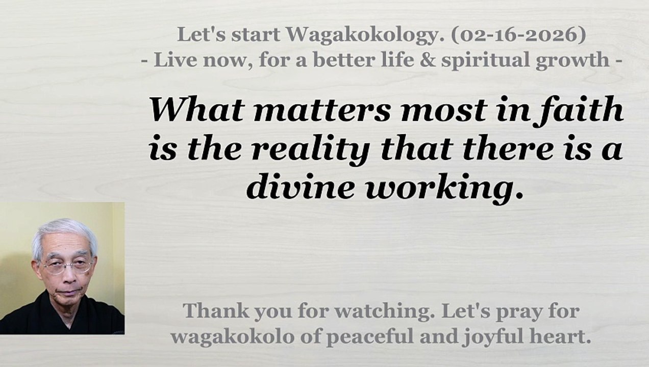 What matters most in faith is the reality that there is a divine working. 02-16-2026