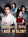 Betrayed by Blood I Rise in Glory Chinese Drama - English Sub