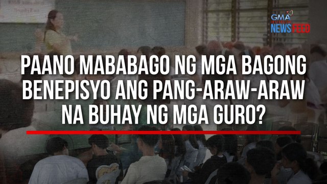Paano mababago ng mga bagong benepisyo ang pang-araw-araw na buhay ng mga guro? | GMA Integrated Newsfeed