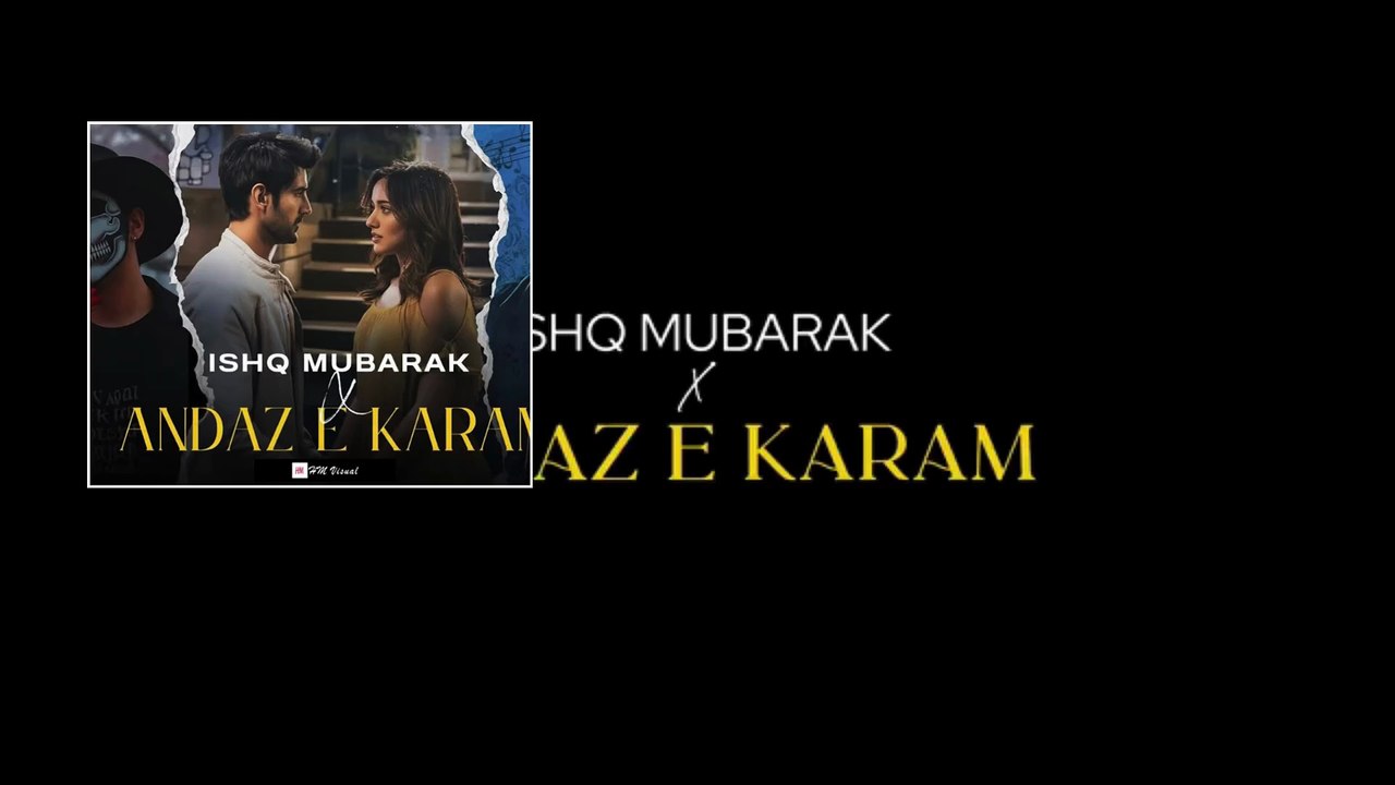 Ishq Mubarak x Andaz E Karam (Mashup By @HM Visual)  Full Version