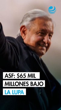ASF reporta presuntos daños al erario por más de 65,169 millones de pesos en el último año de AMLO