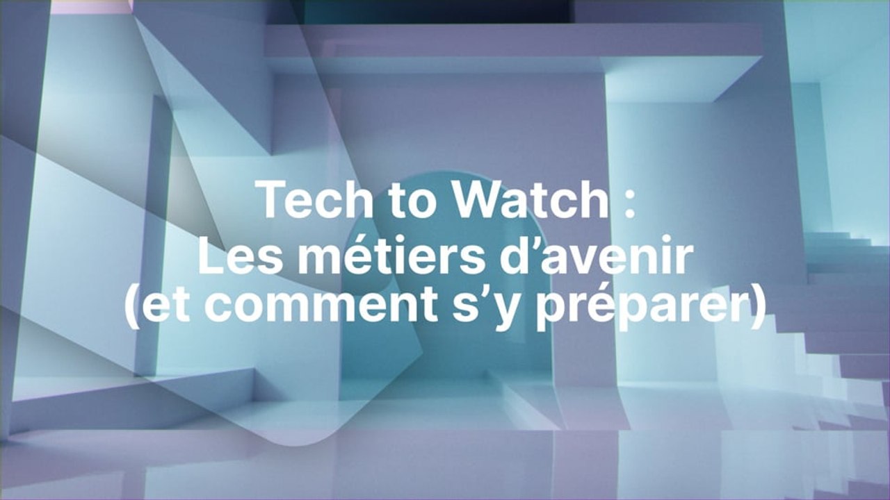 Tech to Watch  Les métiers d’avenir (et comment s’y préparer)