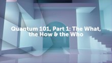 Quantum 101, Part 1 The What, the How & the Who