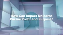 How Can Impact Unicorns Pursue Profit and Purpose
