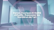 Danse, musique et réalité virtuelle : Repousser les frontières de l’art