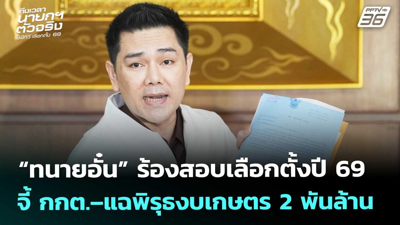 “ทนายอั๋น”ร้องสอบเลือกตั้งปี69จี้กกต.–แฉพิรุธงบ...