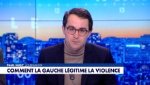 L'édito de Paul Sugy : «Comment la gauche légitime la violence»
