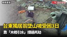 奇蹟生還！台東獨居翁墜山坡受困3日 靠「木棍引水」撐過死劫
