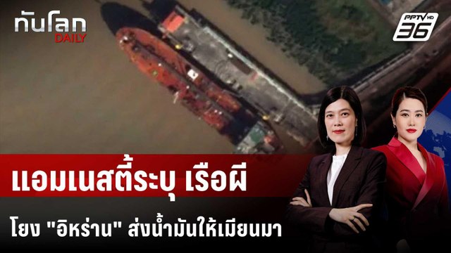 แอมเนสตี้ระบุ เรือผีโยง อิหร่าน ส่งนํ้ามันให้เมียนมา | ทันโลก DAILY | 18 ก.พ. 69